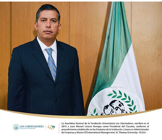 La Asamblea General de la Fundación Universitaria Los Libertadores nombró en el 2015 a Juan Manuel Linares Venegas como Presidente del Claustro, conforme al procedimiento establecido en los Estatutos de la Institución. Linares es Administrador de Empresas y Master Of International Management, St. Thomas University –EE.UU-.
