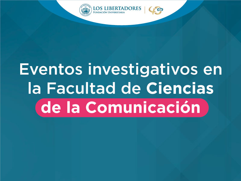 La Facultad de Ciencias de la Comunicación de Los Libertadores le apuesta a la investigación